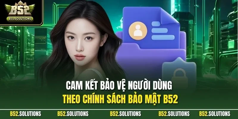 Cam kết bảo vệ người dùng theo chính sách bảo mật B52