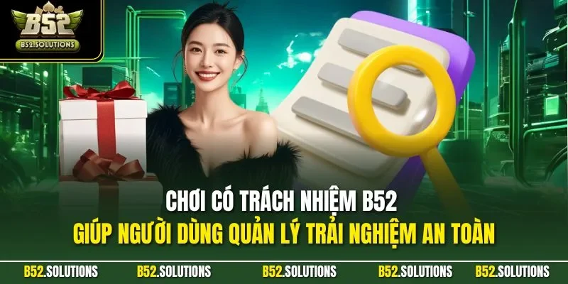 Chơi có trách nhiệm B52 giúp người dùng quản lý trải nghiệm an toàn