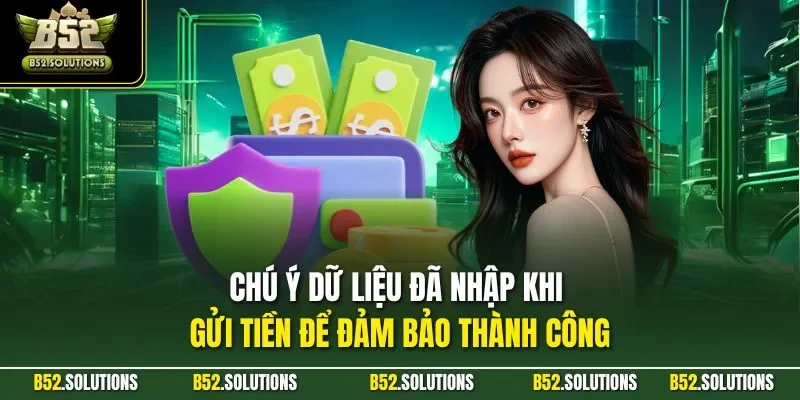 Chú ý dữ liệu đã nhập khi gửi tiền để đảm bảo thành công