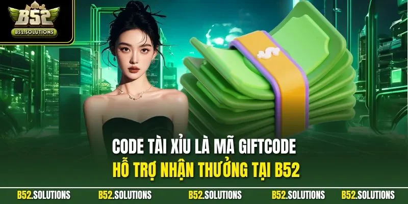 Code tài xỉu là mã giftcode hỗ trợ nhận thưởng tại B52