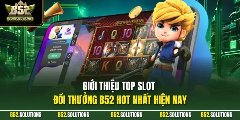 Giới thiệu top slot đổi thưởng B52 hot nhất hiện nay