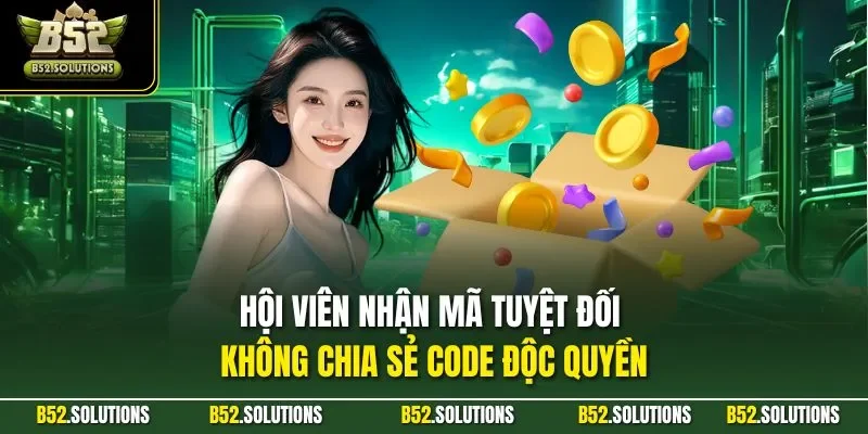 Hội viên nhận mã tuyệt đối không chia sẻ code độc quyền