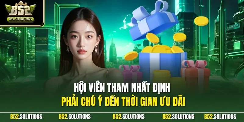 Hội viên tham nhất định phải chú ý đến thời gian ưu đãi