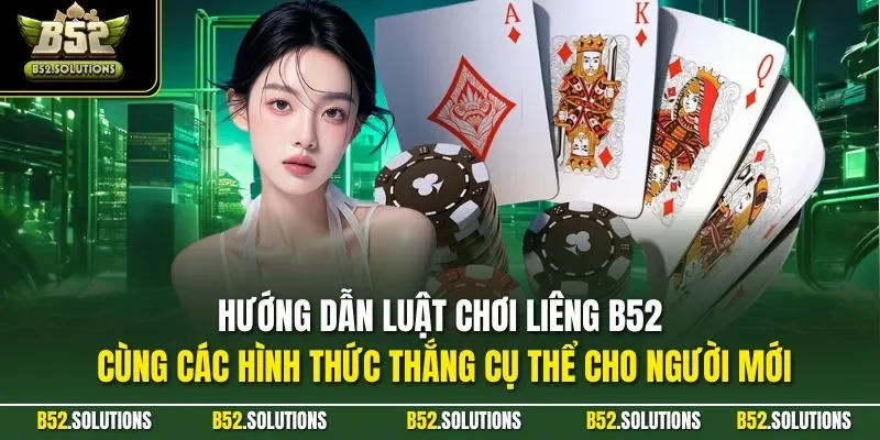 Hướng dẫn luật chơi liêng B52 cùng các hình thức thắng cụ thể cho người mới