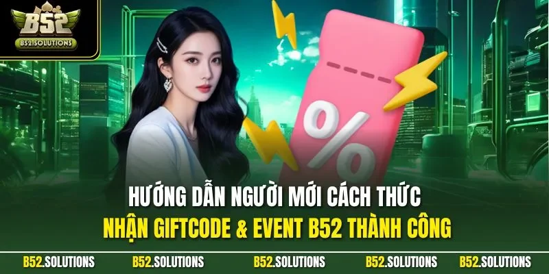 Hướng dẫn người mới cách thức nhận Giftcode & Event B52 thành công