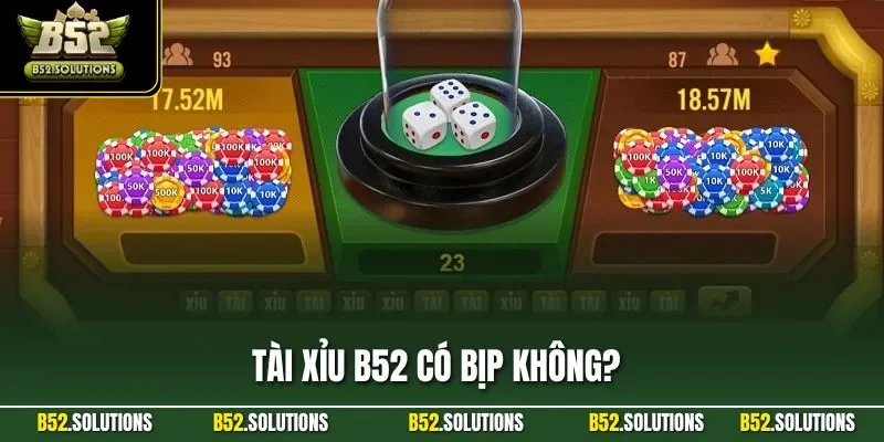 Tài Xỉu B52 Có Bịp Không? Lý Giải Hoài Nghi Bằng Minh Chứng