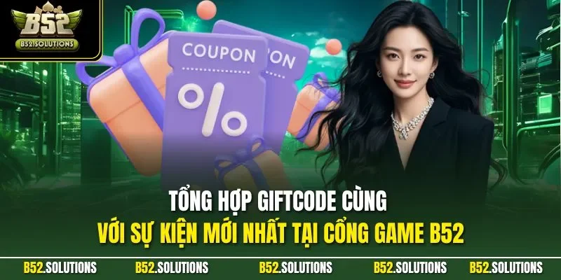 Tổng hợp Giftcode cùng với sự kiện mới nhất tại cổng game B52