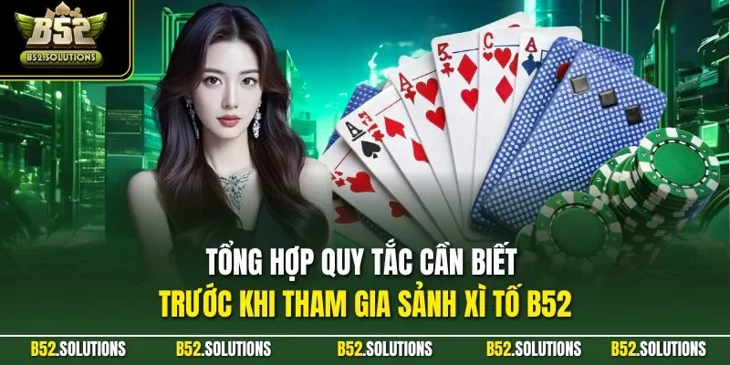 Tổng hợp quy tắc cần biết trước khi tham gia sảnh xì tố B52